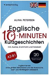 Kartonierter Einband Englische 10-Minuten Kurzgeschichten: Englisch lernen ohne großen Zeitaufwand und die Aussprache, Lese- und Hörfähigkeit verbessern von Alina Petersen