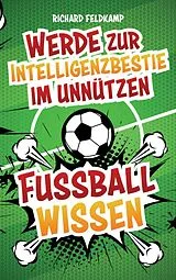Kartonierter Einband Werde zur Intelligenzbestie im unnützen Fussballwissen von Richard Feldkamp