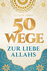 Kartonierter Einband 50 Wege zur Liebe Allahs von Husain Abbas