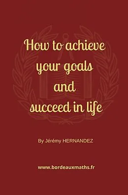 E-Book (epub) How to achieve your goals and succeed in life von Jérémy Hernandez