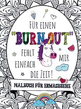 Kartonierter Einband Malbuch für Erwachsene - Für einen "BURNOUT" fehlt mir einfach die Zeit! von S&L Inspirations Lounge