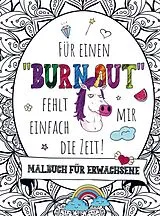 Kartonierter Einband (Kt) Malbuch für Erwachsene - Für einen "BURNOUT" fehlt mir einfach die Zeit! von S&L Inspirations Lounge