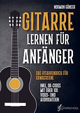 Kartonierter Einband Gitarre Lernen für Anfänger - Das Gitarrenbuch für Erwachsene inkl. QR-Codes mit über 100 Video- und Audiodateien von Norman Gänser