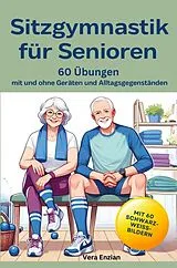 Kartonierter Einband Sitzgymnastik für Senioren - 60 Übungen mit und ohne Geräten und Alltagsgegenständen von Vera Enzian