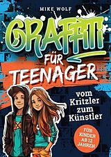 Kartonierter Einband Graffiti für Teenager - vom Kritzler zum Künstler von Mike Wolf