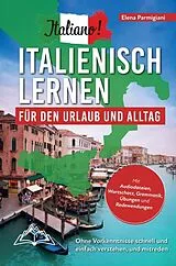 Kartonierter Einband Italiano! Italienisch lernen für den Urlaub und Alltag: Ohne Vorkenntnisse schnell und einfach verstehen und mitreden - mit Audio, Wortschatz, Grammat von Elena Parmigiani