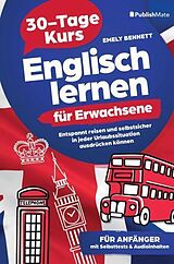 Kartonierter Einband Englisch lernen für Erwachsene: 30-Tage-Kurs | Entspannt reisen und selbstsicher in jeder Urlaubssituation ausdrücken können von Emely Bennett