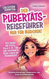 Kartonierter Einband Für Eltern verboten: Der Pubertäts-Reiseführer nur für Mädchen! 100 Hacks für Pickel, Pille & Co. Für eine entspannte Reise durch die Teenagerzeit von Veronika Jungbauer