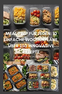 E-Book (epub) Meal Prep für Jeden: 10 einfache Wochenpläne, über 300 innovative Rezepte-Schnell, gesund und lecker durch die Woche von Erika Walter