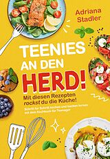 E-Book (epub) Teenies an den Herd! Mit diesen Rezepten rockst du die Küche! Schritt für Schritt kochen und backen lernen mit dem Kochbuch für Teenager von Adriana Stadler