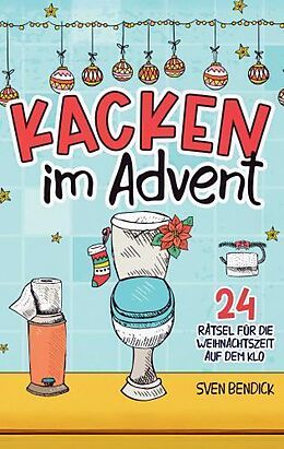 Kartonierter Einband Kacken im Advent: 24 Rätsel für die Weihnachtszeit auf dem Klo von Sven Bendick