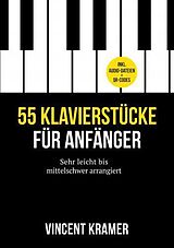 Kartonierter Einband 55 Klavierstücke für Anfänger - sehr leicht bis mittelschwer arrangiert - inkl. Audio-Dateien + QR-Codes von Vincent Kramer