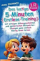 Kartonierter Einband Das lustige 5-Minuten Erstlese-Training - mit witzigen Silbengeschichten und spielerischen Blitzwörter-Übungen ganz einfach flüssig lesen lernen von Anna Steinmetz