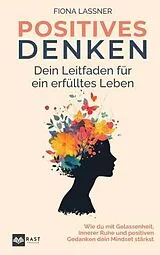 Kartonierter Einband Positives Denken - Dein Leitfaden für ein erfülltes Leben: Wie du mit Gelassenheit, innerer Ruhe und positiven Gedanken dein Mindset stärkst von Fiona Lassner