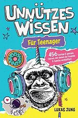 Kartonierter Einband Unnützes Wissen für Teenager - 456 lustige & geniale Fakten, mit denen du Freunde & Familie verblüffst! von Lukas Jung