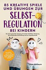Kartonierter Einband 85 kreative Spiele und Übungen zur Selbstregulation bei Kindern von Tabea Maibaum