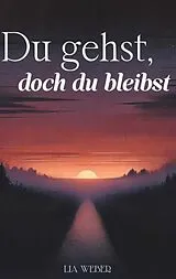 Kartonierter Einband Du gehst, doch du bleibst: Geschichten und Sprüche über Abschied, Erinnerungen und die Kraft des Weiterlebens von Lia Weber