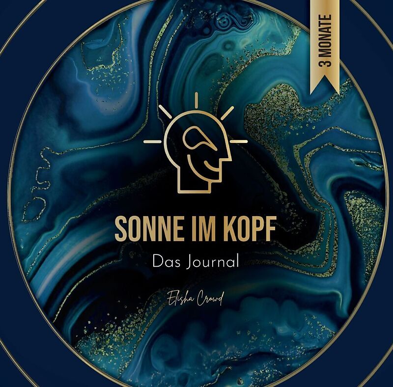 Sonne im Kopf: Das Journal. Erschaffe deine Zukunft - 3 Monate Manifestation und Transformation für ein erfülltes Leben. By Elisha Crowd