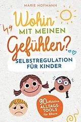 Kartonierter Einband Wohin mit meinen Gefühlen? Selbstregulation für Kinder | 90 effektive Alltagstools für Eltern von Marie Hofmann