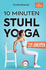  10-Minuten Stuhl-Yoga zum Abnehmen | Tägliche Schritt-für-Schritt Übungen zur Gewichtsreduktion von Emilia Brandt
