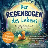 Kartonierter Einband Ein stärkendes Kinderbuch über Tod und Trauer | Der Regenbogen des Lebens | 15 anschauliche Kurzgeschichten & Mitmach-Elemente für Kinder ab 4 Jahren von Evelyn Geiger