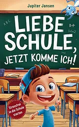 Kartonierter Einband Liebe Schule, jetzt komme ich! Stressfrei in die Schule starten - Inspirierende Geschichten für Jungen ab der Einschulung von Jupiter Jansen