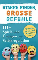 Kartonierter Einband Starke Kinder, große Gefühle - 111+ Spiele und Übungen zur Selbstregulation von Maria Klettrig