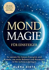 Kartonierter Einband Mondmagie für Einsteiger: Alles, was Sie über die Kraft des Mondes und seine Phasen wissen müssen von Elena Dietz