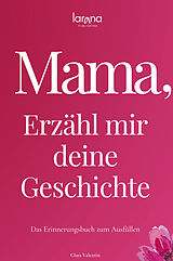 Fester Einband Mama, erzähl mir deine Geschichte: Das Erinnerungsbuch zum Ausfüllen | Ein persönliches und besonderes Geschenk für Mütter von Clara Valentin