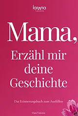 Fester Einband Mama, erzähl mir deine Geschichte: Das Erinnerungsbuch zum Ausfüllen | Ein persönliches und besonderes Geschenk für Mütter von Clara Valentin