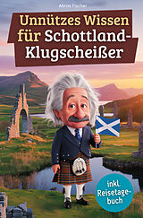 Kartonierter Einband Unnützes Wissen für Schottland-Klugscheißer von Ahron Fischer