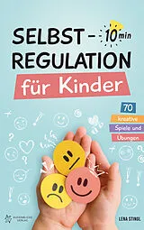 Kartonierter Einband Selbstregulation für Kinder in 10 Minuten - 70 kreative Spiele und Übungen von Lena Stingl