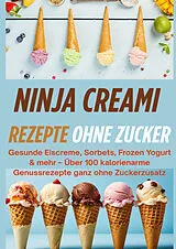  Ninja Creami Rezepte ohne Zucker: Gesunde Eiscreme, Sorbets, Frozen Yogurt & mehr[FARBAUSGABE] von Jasmin von FroYo & Friends
