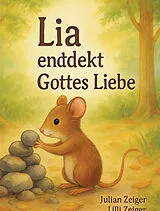 Lia entdeckt Gottes Liebe von Julian und Lilli Zeiger