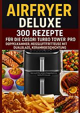 Kartonierter Einband Airfryer Deluxe: 300 Rezepte für die COSORI Turbo Tower Pro - Doppelkammmer-Heißluftfritteuse mit DualBlaze, Keramikbeschichtung von Frida Kochlust