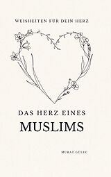 Kartonierter Einband Das Herz eines Muslims: Weisheiten für dein Herz von Murat Gülec