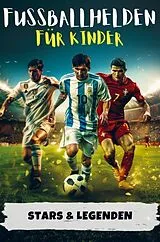 Kartonierter Einband Fußballhelden für Kinder | Erfolgsgeschichten von Fußballstars & Legenden (Ronaldo, Messi, Mbappé & Co.) von Maximilian Weber
