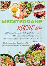 Kartonierter Einband MEDITERRANE KÜCHE 60+ 200 einfache & gesunde Rezepte für Senioren(Ein liebevolles Geschenk für gesundheitsbewusste Senioren) von Robinia Leckerstein