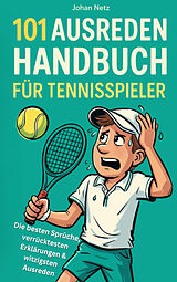 Kartonierter Einband 101 Ausreden Handbuch für Tennisspieler: Die besten Sprüche, verrücktesten Erklärungen & witzigsten Ausreden vom Court | Das Geschenkbuch fürs Tennis von Johan Netz