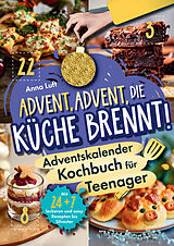 Kochbücher Advent, Advent die Küche brennt - Das Adventskalender-Kochbuch für Teenager | Mit 24 + 7 leckeren und easy Rezepten von Anna Luft