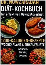Dr. Nowzaradans Diät-Kochbuch für effektiven Gewichtsverlust: 1200-Kalorien-Rezepte, Wochenpläne & Einkaufsliste - schnell, lecker, gesund von Ella Feldgrill