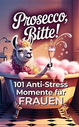 Kartonierter Einband Prosecco bitte! 101 Anti-Stress-Momente für Frauen von Leonie Bandt