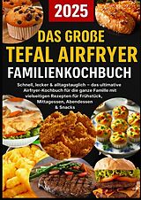 Kartonierter Einband Das große Tefal Airfryer Familienkochbuch: 300 einfache & gesunde Rezepte für die Heißluftfritteuse - perfekt für jeden Tefal Airfryer von Lisa Becker