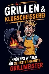 Kartonierter Einband Grillen & Klugscheißerei - Unnützes Wissen für selbsternannte Grillmeister von Tobias Flamke