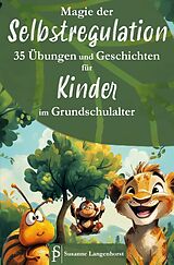 Kartonierter Einband Magie der Selbstregulation - 35 Übungen und Geschichten für Kinder im Grundschulalter - Spielerisch und magisch lernen mit starken Gefühlen umzugehen von Susanne Langenhorst