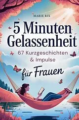 Kartonierter Einband 5 Minuten Gelassenheit - 67 Kurzgeschichten & Impulse für Frauen von Marie Rix
