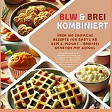 Kinder- und Jugendliteratur BLW & Brei kombiniert: Über 100 einfache Rezepte für Babys ab dem 6. Monat - Breifrei starten mit Gefühl von Kira Kochmann