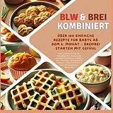  BLW & Brei kombiniert: Über 100 einfache Rezepte für Babys ab dem 6. Monat - Breifrei starten mit Gefühl von Kira Kochmann