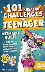 Kartonierter Einband 101 kreative Challenges für Teenager - Das Mitmachbuch: Kritzeln, falten, Dampf ablassen und mehr - Mitmachabenteuer gegen Langeweile von Maria Sorglos