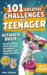 Kartonierter Einband 101 kreative Challenges für Teenager - Das Mitmachbuch: Kritzeln, falten, Dampf ablassen und mehr - Mitmachabenteuer gegen Langeweile von Maria Sorglos